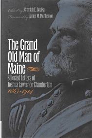 THE GRAND OLD MAN OF MAINE : selected letters of Joshua Lawrence Chamberlain, 1865-1914