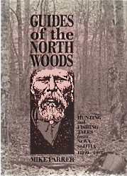 GUIDES OF THE NORTH WOODS; Hunting and Fishing Tales from Nova Scotia , 1860-1960