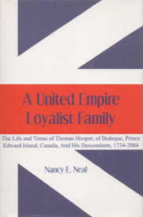 A United Empire Loyalist Family: The Life and Times of Thomas Hooper of Bedeque, Prince Edward Island, Canada, and His Descendants, 1734-2004