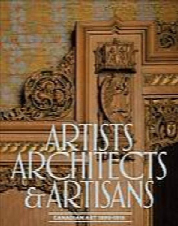 Artists, Architects and Artisans: Canadian Art 1890 - 1918