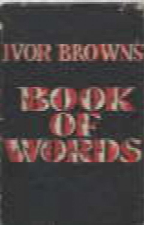 Ivor Brown's Book of words : comprising A word in your ear & Just another word