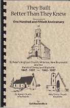 THEY BUILT BETTER THAN THEY KNEW : commemorating the one hundred and fiftieth anniversary of St. Peter's Anglican Church, Millerton, New Brunswick and the Parish of Derby and Blackville : 1847-1997 -- 1842-1997