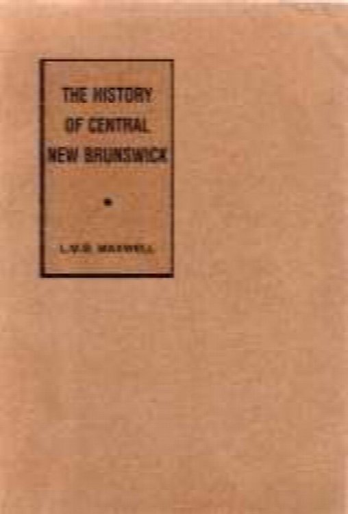 AN OUTLINE OF THE HISTORY OF CENTRAL NEW BRUNSWICK TO THE TIME OF CONFEDERATION;