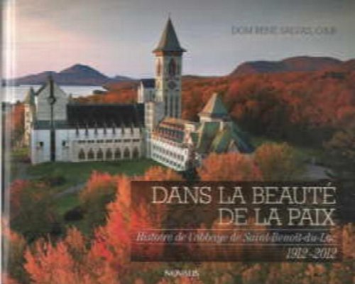 Dans la beaute de la paix: Histoire de l'abbaye de Saint-Benoit-du-Lac, 1912-2012 (French Edition)