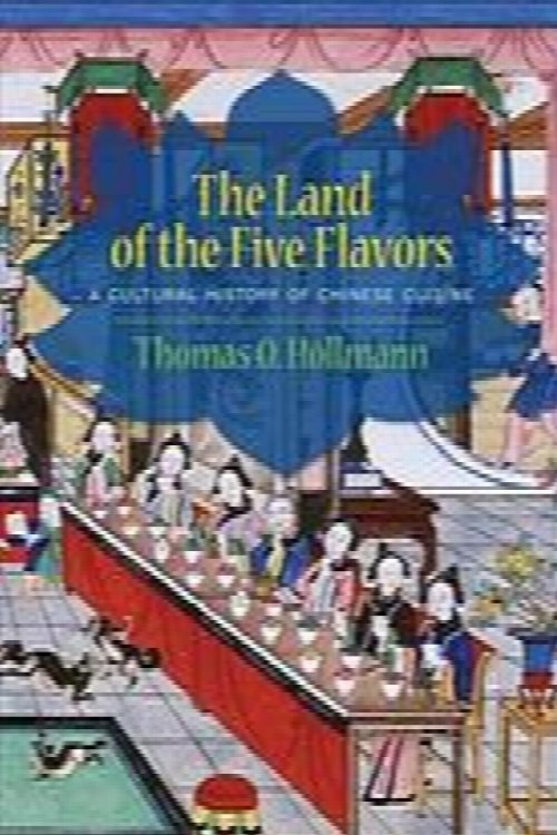 The Land of the Five Flavors: A Cultural History of Chinese Cuisine (Arts and Traditions of the Table: Perspectives on Culinary History)