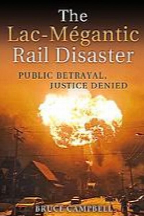 The Lac-Mgantic Rail Disaster: Public Betrayal, Justice Denied