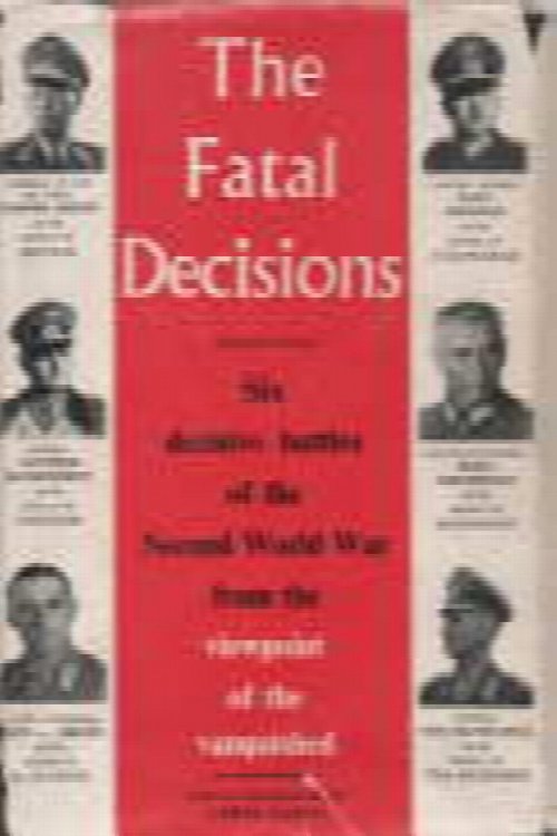 The Fatal Decisions. With a commentary by . Siegfried Westphal. [By] . Werner Kreipe [and others], etc. (Edited by W. Richardson and S. Freidin. Translated by Constantine FitzGibbon.) [Accounts of six battles of the Second World War, by German generals. With maps and portraits.].