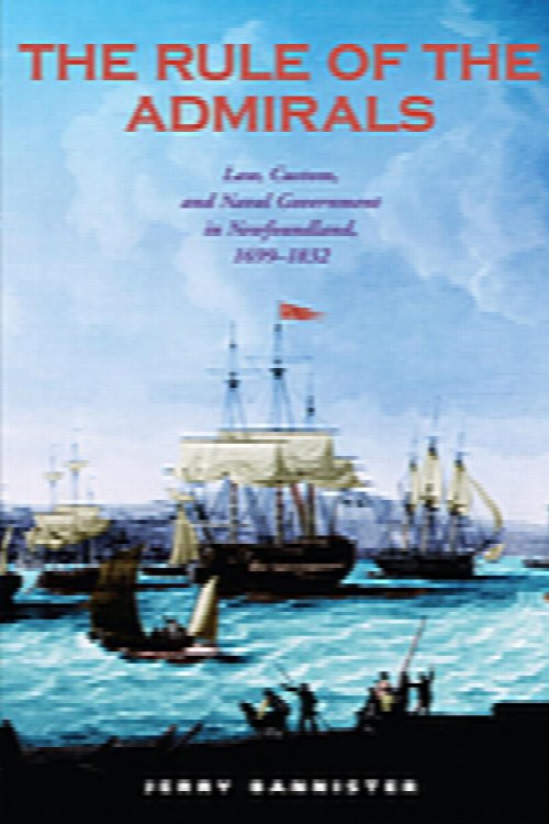 The Rule of the Admirals: Law, Custom, and Naval Government in Newfoundland, 1699-1832 (Osgoode Society for Canadian Legal History)