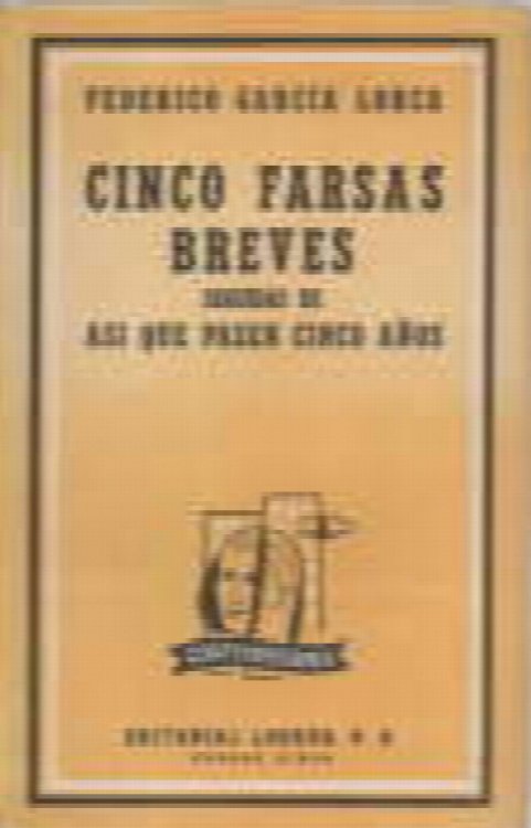 Cinco farsas breves : Seguidas de asi que pasen cinco anos