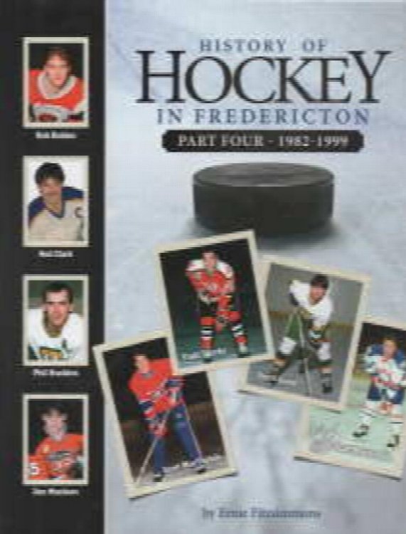 History of Hockey in Fredericton; Part Four- 1982-1999, signed copy