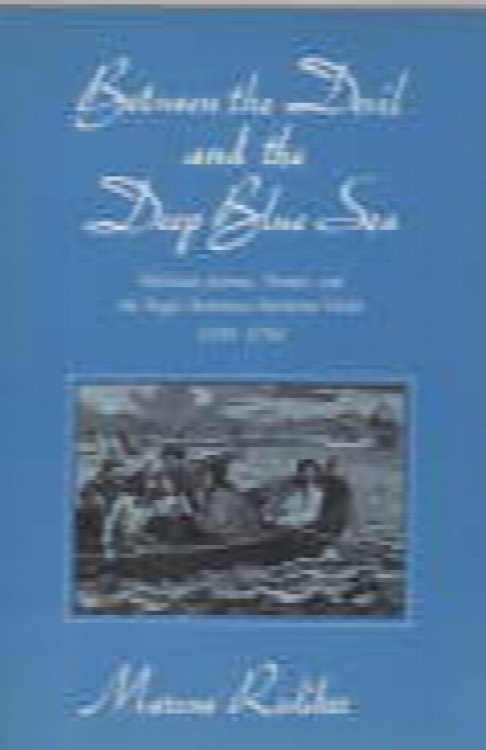 Between the Devil and the Deep Blue Sea: Merchant Seamen, Pirates and the Anglo-American Maritime World, 1700-1750