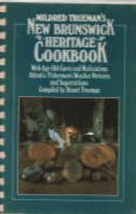 Mildred Trueman's New Brunswick heritage cookbook : with age-old cures and medications, Atlantic fishermen's weather portents and superstitions