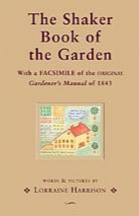 The Shaker Book of the Garden; with a facsimile of the original Gardener's manual of 1843