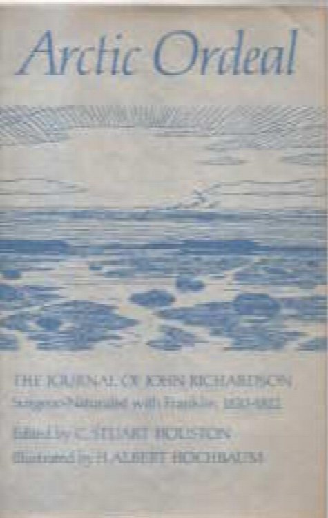 Arctic Ordeal: The Journal of John Richardson Surgeon-Naturalist With Franklin 1820-1822