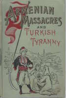 Armenian massacres : or, The sword of Mohammed ; containing a complete and thrilling account of the terrible atrocities and wholesale murders comitted in Armenia by Mohammedan fanatics ; including a full account of the Turkish people, their history, government, manners, customs and strange religious