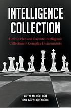 Intelligence Collection: How to Plan and Execute Intelligence Collection in Complex Environments (Praeger Security International)