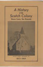 A HISTORY OF THE SCOTCH COLONY; Victoria County, New Brunswick 1873-1969