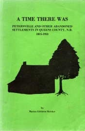 A TIME THERE WAS: Petersville and Other Abandoned Settlements in Queens County, N.B., 1815-1953
