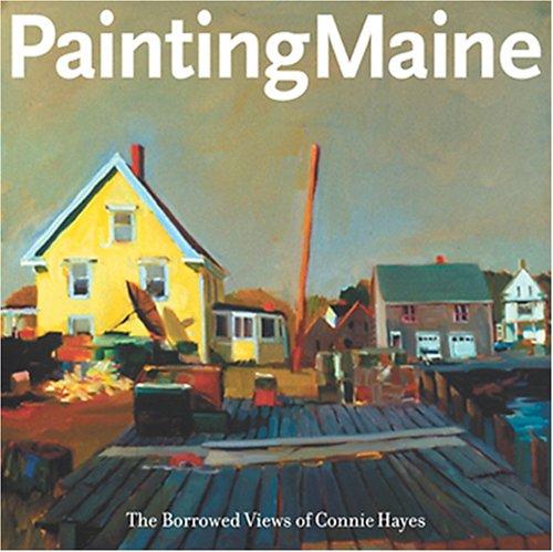 PAINTING MAINE The Borrowed Views of Connie Hayes