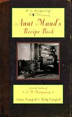 Aunt Maud's recipe book : from the kitchen of L.M. Montgomery