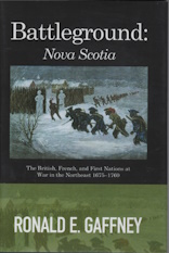 Battleground: Nova Scotia: The British, French, and First Nations at War in the Northeast 1675-1760