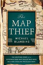 Map Thief, The: The Gripping Story of an Esteemed Rare-Map Dealer Who Made Millions Stealing Priceless Maps