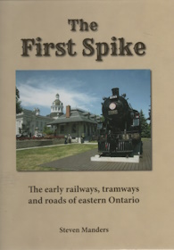 The first spike : the early railways, tramways and roads of Eastern Ontario