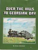 OVER THE HILLS TO GEORGIAN BAY : the Ottawa, Arnprior and Parry Sound Railway : a pictorial history of the Ottawa, Arnprior and Parry Sound Railway