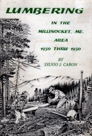Lumbering in the Millinocket, Me. area 1930 thru 1950