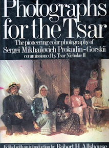 Photographs for the Tsar: The Pioneering Color Photography of Sergei Mikhailovich Prokudin-Gorskii Commissioned by Tsar Nicholas II
