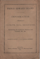Prince Edward Island. : Information regarding its climate, soil, resources, suitability for summer visitors and tourists, &c., &c.