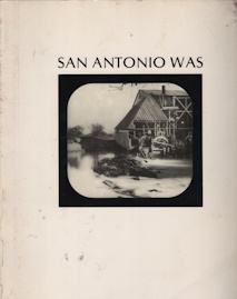 San Antonio was : seen through a magic lantern : views from the slide collection of Albert Steves, Sr.