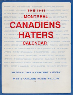 THE 1988 MONTREAL CANADIENS HATERS CALENDAR; 366 Dismal Days in Canadiens' History; 47 Lists Canadiens Haters Will Love.