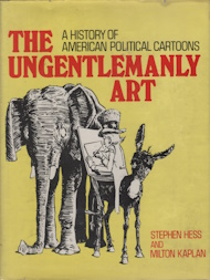 The ungentlemanly art : a history of American political cartoons: revised edition