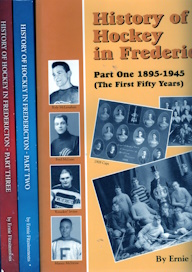HISTORY OF HOCKEY IN FREDERICTON, Part One 1895-1945,Part Two- 1946-1969; Part Three- 1970-1981; 3 volumes , all signed by author