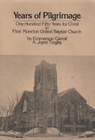 Years Of Pilgrimage - One Hundred Fifty Years For Christ In First Moncton United Baptist Church