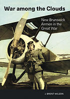 War among the Clouds: New Brunswick Airmen in the Great War