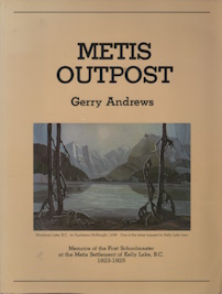 Metis outpost: Memoirs of the first schoolmaster at the Metis settlement of Kelly Lake, B.C., 1923-1925