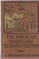 THE BOOK OF WIRELESS TELEGRAPH AND TELEPHONE : being a clear description of wireless telgraph and telephone sets and how to make and operate them, together with a simple explanation of how wireless Works