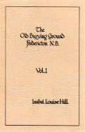 THE OLD BURYING GROUND, FREDERICTON N.B. Volume 1,