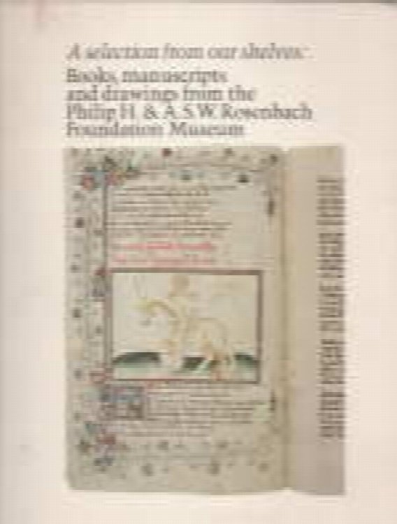 A selection from our shelves: books, manuscripts, and drawings from the Philip H. & A.S.W. Rosenbach Foundation Museum. Compiled & described by Clive E. Driver
