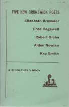 FIVE NEW BRUNSWICK POETS; Elizabeth Brewster, Fred Cogswell,Robert Gibbs,Alden Nowlan,Kay Smith