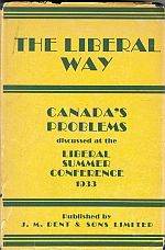 THE LIBERAL WAY; A Record of Opinion on Canadian Problems As Expressed and Discussed at the First Liberal Summer Conference, Port Hope, Sept,1933