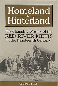 HOMELAND TO HINTERLAND: The Changing Worlds of the Red River Metis in the Nineteenth Century