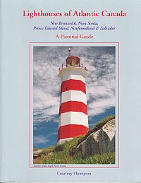Lighthouses of Atlantic Canada: A Pictorial Guide New Brunswick, Nova Scotia, Prince Edward Island, Newfoundland & Labrador