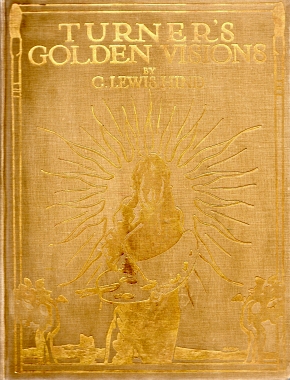 TURNER'S GOLDEN VISIONS: with fifty of the paintings and drawings of Turner reproduced in colour.