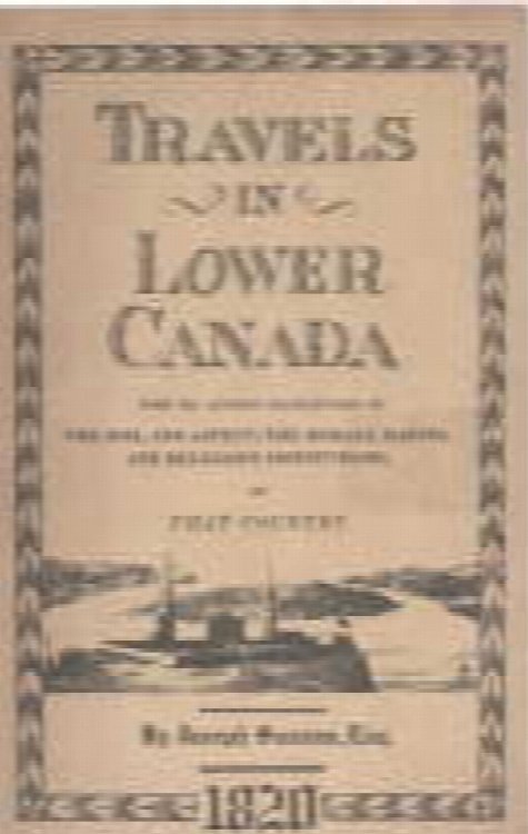 TRAVELS IN LOWER CANADA, With the Author's Recollections of the Soil, and Aspect; The Morals, Habits, and Religious Institutions of That Country.