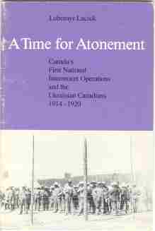A TIME FOR ATONEMENT : Canada's first national internment operations and the Ukrainian Canadians, 1914-1920