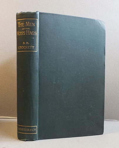 The Men of the Moss-Hags. Being a History of Adventure Taken from the Papers of William Gordon of Earlstoun in Galloway and Told Over Again by S. R. Crockett