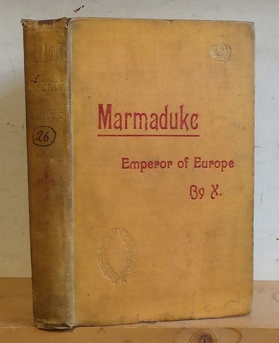 Marmaduke, Emperor of Europe. Being a Record of Some Strange Adventures in the Remarkable Career of a Political and Social Reformer Who Was Famous at the Commencement of the Twentieth Century (1895)